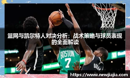 篮网与凯尔特人对决分析：战术策略与球员表现的全面解读