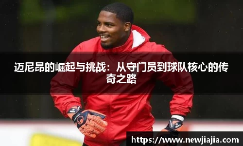 易游迈尼昂的崛起与挑战：从守门员到球队核心的传奇之路