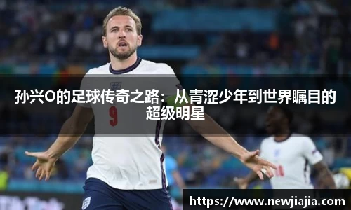 孙兴O的足球传奇之路：从青涩少年到世界瞩目的超级明星